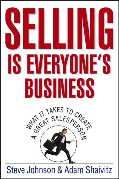 Selling is Everyone's Business: What it Takes to Create a Great Salesperson