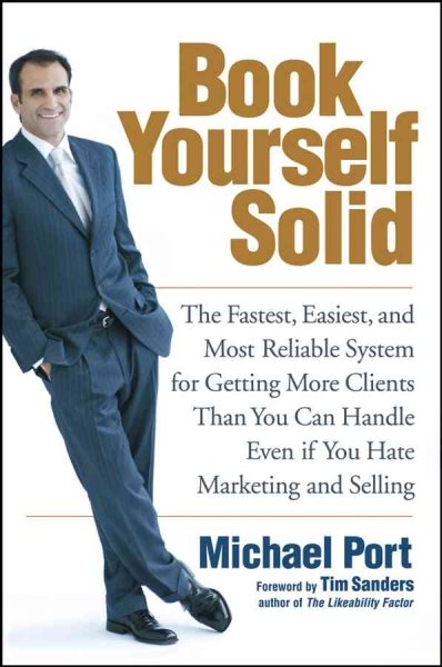 Book Yourself Solid: The Fastest, Easiest, and Most Reliable System for Getting More Clients Than You Can Handle Even if You Hate Marketing and Selling cover