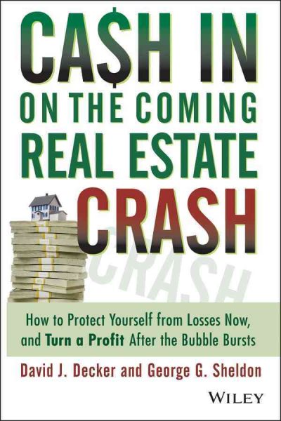 Cash in on the Coming Real Estate Crash: How to Protect Yourself From Losses Now, and Turn a Profit After the Bubble Bursts