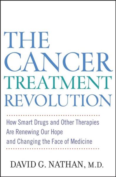 The Cancer Treatment Revolution: How Smart Drugs and Other New Therapies are Renewing Our Hope and Changing the Face of Medicine cover