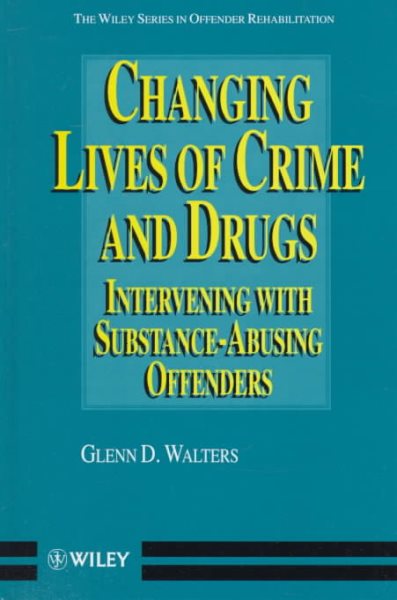 Changing Lives of Crime and Drugs: Intervening with Substance-Abusing Offenders (The Wiley Series in Offender Rehabilitation)
