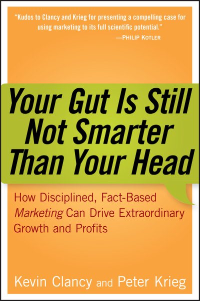 Your Gut is Still Not Smarter Than Your Head : How Disciplined, Fact-Based Marketing Can Drive Extraordinary Growth & Profits cover
