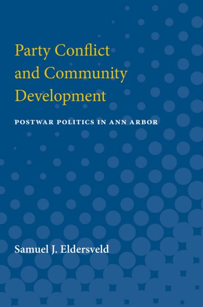 Party Conflict and Community Development: Postwar Politics in Ann Arbor cover