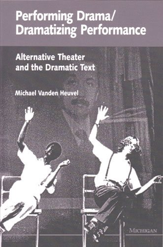 Performing Drama/Dramatizing Performance: Alternative Theater and the Dramatic Text (Theater: Theory/Text/Performance) cover