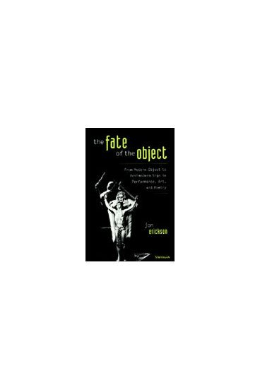 The Fate of the Object: From Modern Object to Postmodern Sign in Performance, Art, and Poetry cover