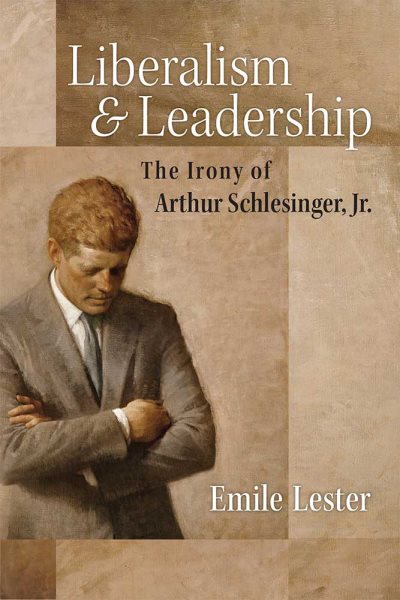Liberalism and Leadership: The Irony of Arthur Schlesinger, Jr. cover