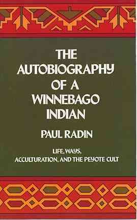 The Autobiography of a Winnebago Indian: Life, Ways, Acculturation and the Peyote Cult cover