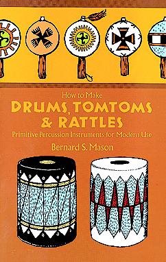 How to Make Drums, Tomtoms and Rattles: Primitive Percussion Instruments for Modern Use cover
