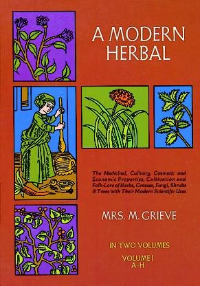 A Modern Herbal (Volume 1, A-H): The Medicinal, Culinary, Cosmetic and Economic Properties, Cultivation and Folk-Lore of Herbs, Grasses, Fungi, Shrubs & Trees with Their Modern Scientific Uses cover