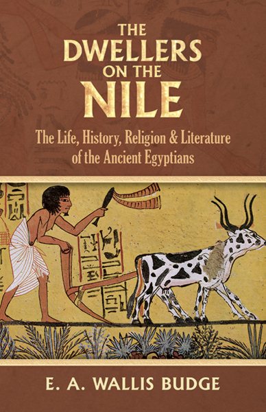 The Dwellers on the Nile: The Life, History, Religion and Literature of the Ancient Egyptians cover