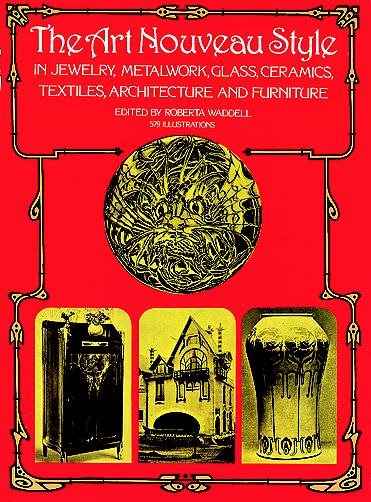 The Art Nouveau Style in Jewelry, Metalwork, Glass, Ceramics, Textiles, Architecture and Furniture (Dover Architecture) cover