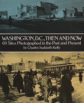 Washington, D.C., Then and Now: 69 Sites Photographed in the Past and Present (Then & Now Views)
