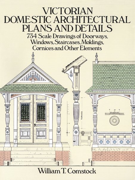 Victorian Domestic Architectural Plans and Details: 734 Scale Drawings of Doorways, Windows, Staircases, Moldings, Cornices, and Other Elements (Dover Architecture) cover