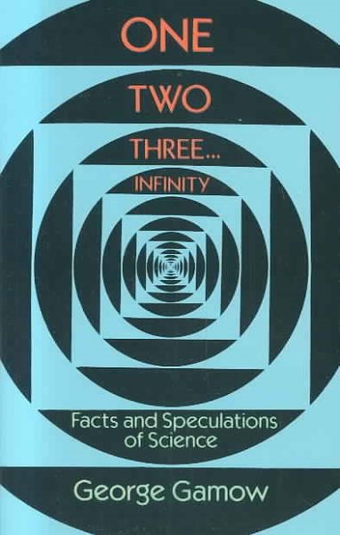 One Two Three . . . Infinity: Facts and Speculations of Science (Dover Books on Mathematics) cover