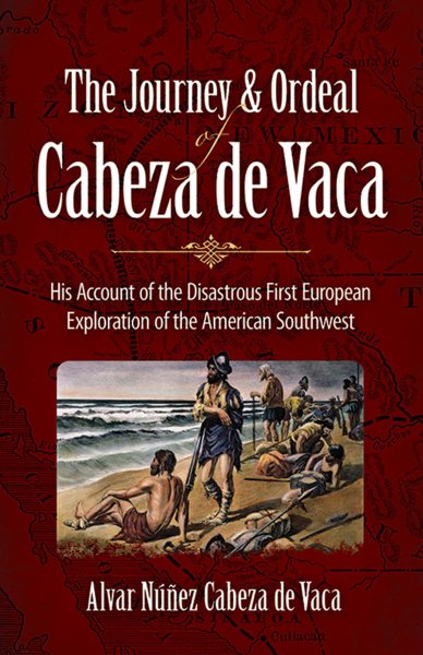The Journey and Ordeal of Cabeza de Vaca: His Account of the Disastrous First European Exploration of the American Southwest cover