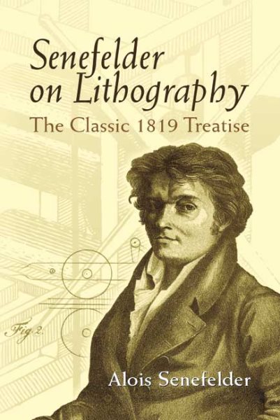 Senefelder on Lithography: The Classic 1819 Treatise