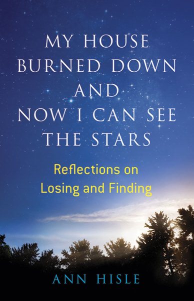 My House Burned Down and Now I Can See the Stars: Reflections on Losing and Finding cover