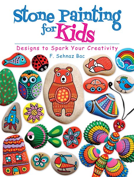 Stone Painting for Kids: Designs to Spark Your Creativity cover