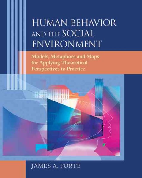 Human Behavior and the Social Environment: Models, Metaphors, and Maps for Applying Theoretical Perspectives to Practice cover