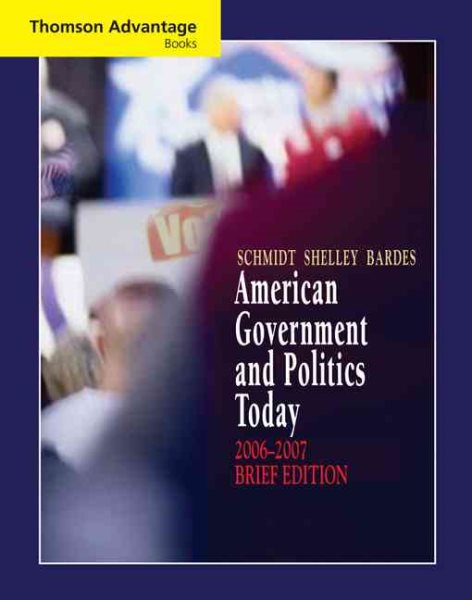 Cengage Advantage Books: American Government and Politics Today, Brief Edition, 2006-2007 (Thomson Advantage Books)
