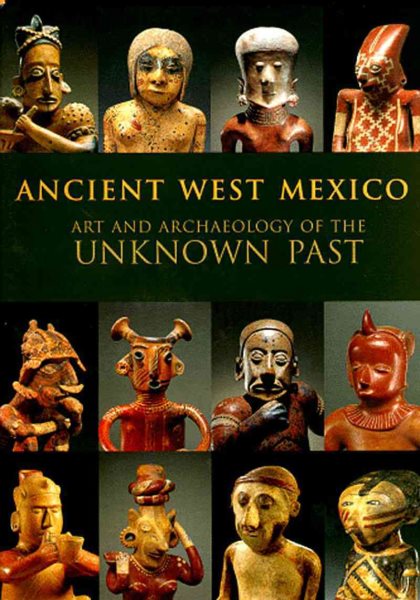 Ancient West Mexico: Art and Archaeology of the Unknown Past cover
