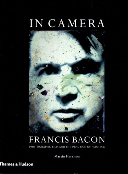 In Camera - Francis Bacon: Photography, Film and the Practice of Painting cover