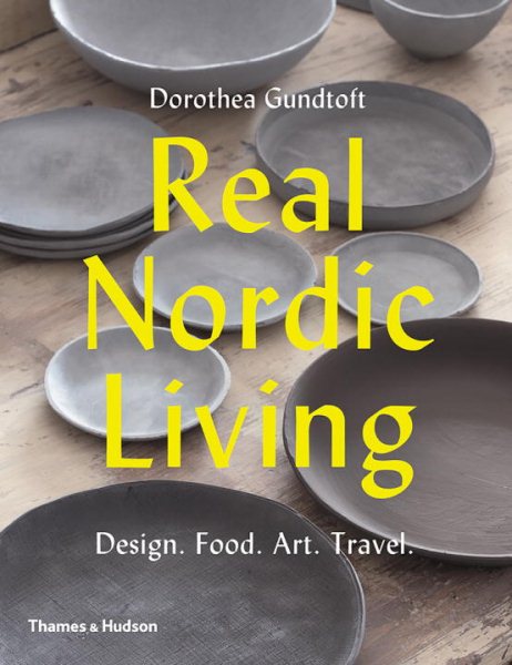 Real Nordic Living: Design, Food, Art, Travel cover