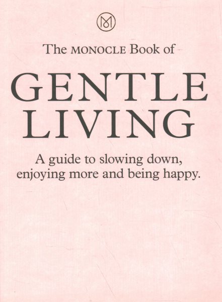 The Monocle Book of Gentle Living: A guide to slowing down, enjoying more and being happy (The Monocle Series, 2) cover