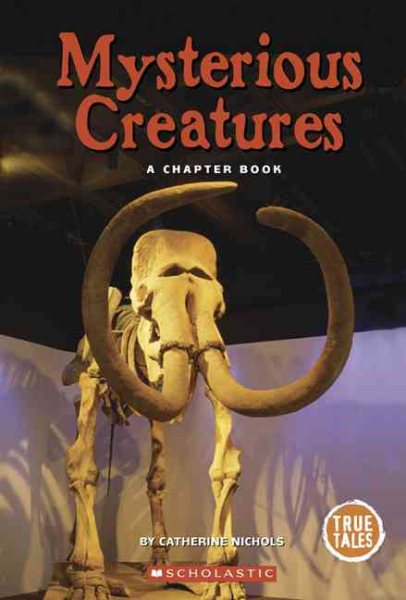 Mysterious Creatures: A Chapter Book (True Tales: Exploration And Discovery) cover