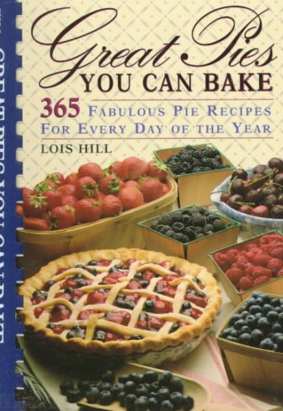 Great Pies You Can Bake: 365 Fabulous Pie Recipes for Every Day of the Year cover