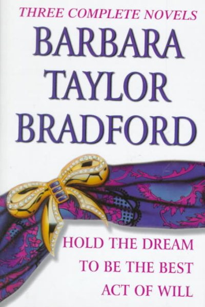 Barbara Taylor Bradford, Three Complete Novels: Hold the Dream / To Be the Best / Act of Will cover