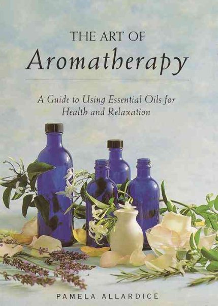 The Art of Aromatherapy: A Guide to Using Essential Oils for Health and Relaxation cover