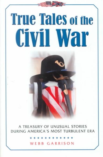 True Tales of the Civil War: A Treasury of Unusual Stories During America's Most Turbulent Era cover
