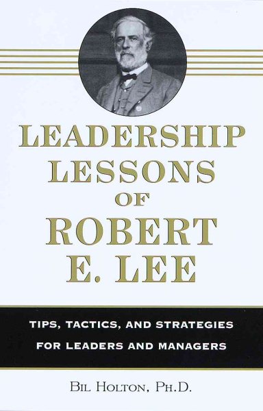 Leadership Lessons of Robert E. Lee: Tips, Tactics. and Strategies for Leaders and Managers cover