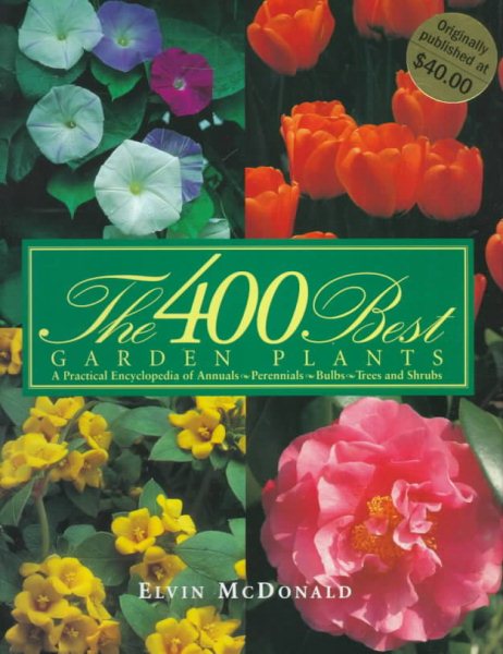 400 Best Garden Plants: A Practical Encyclopedia of Annuals, Perennials, Bulbs, Trees and Shrubs cover