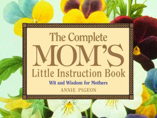 The Complete Mom's Little Instruction Book: Wit and Wisdom for Mothers cover