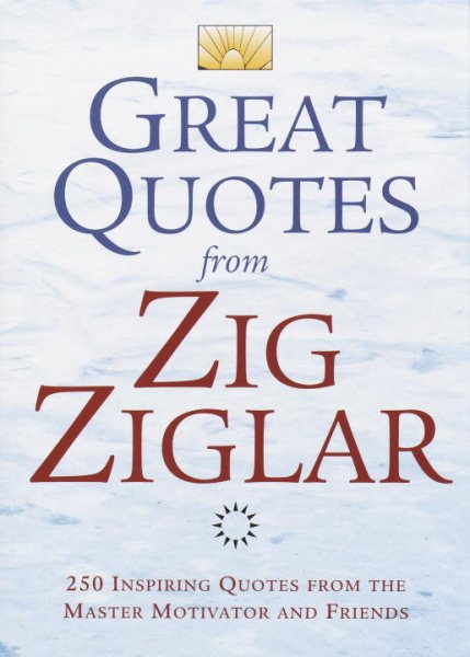 Great Quotes from Zig Ziglar: 250 Inspiring Quotes from the Master Motivator and Friends cover