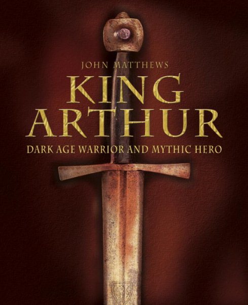 King Arthur: Dark Age Warrior and Mythic Hero cover