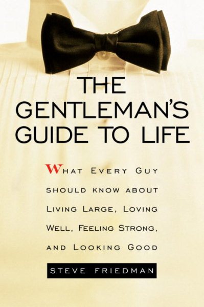 The Gentleman's Guide to Life: What Every Guy Should Know About Living Large, Loving Well, Feeling Strong, and Looking Good cover