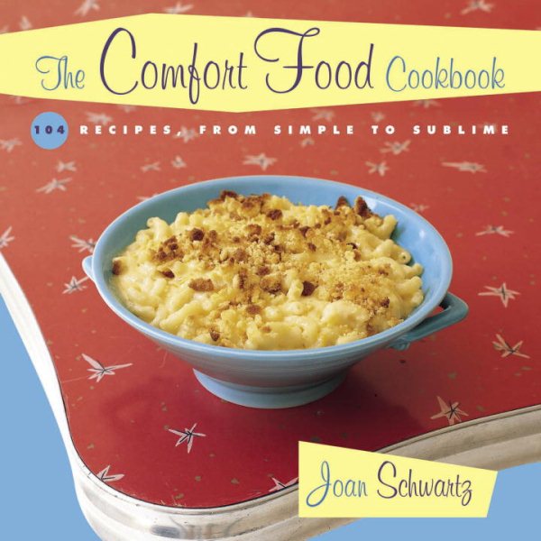The Comfort Food Cookbook: Macaroni & Cheese and Meat & Potatoes: 104 Recipes, from Simple to Sublime cover
