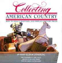Collecting American Country: How to Select, Maintain, and Display Country Pieces