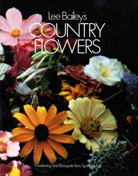 Lee Bailey's Country Flowers: Gardening and Bouquets from Spring to Fall cover