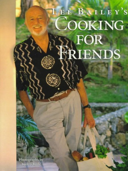 Lee Bailey's Cooking For Friends: Good Simple Food for Entertaining Friends Everywhere cover