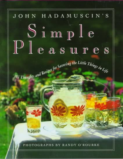 John Hadamuscin's Simple Pleasures: 101 Thoughts and Recipes for Savoring the Little Things in Life cover