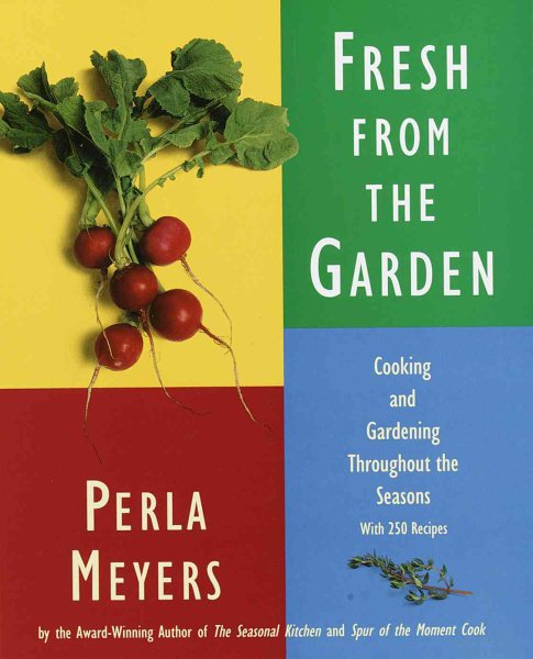 Fresh from the Garden: Cooking and Gardening Throughout the Seasons with 250 Recipes