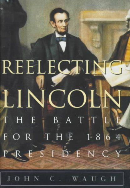 Reelecting Lincoln: The Battle for the 1864 Presidency cover