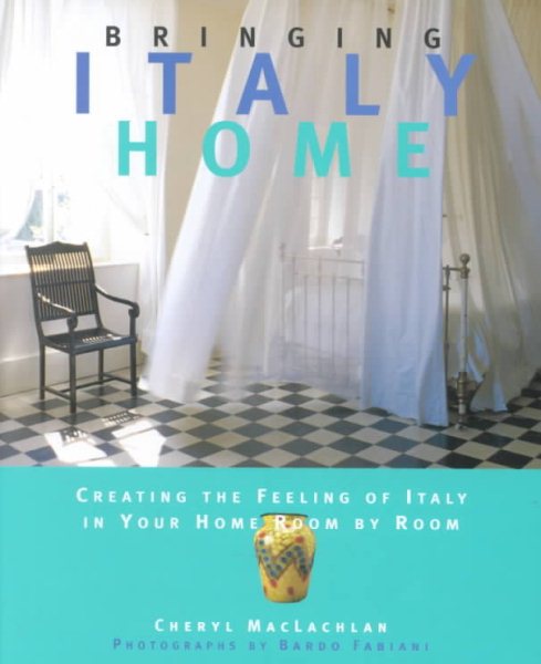 Bringing Italy Home: Creating the Feeling of Italy in Your Home Room by Room (Bringing It Home Series) cover