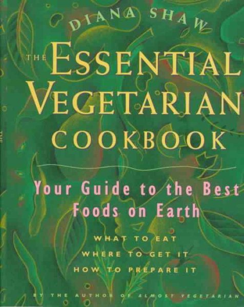 The Essential Vegetarian Cookbook: Your Guide to the Best Foods on Earth: What to Eat, Where to Get It, How to Prepare It cover