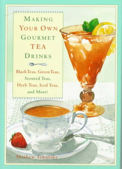 Making Your Own Gourmet Tea Drinks: Black Teas, Green Teas, Scented Teas, Herb Teas, Iced Teas, and More! cover