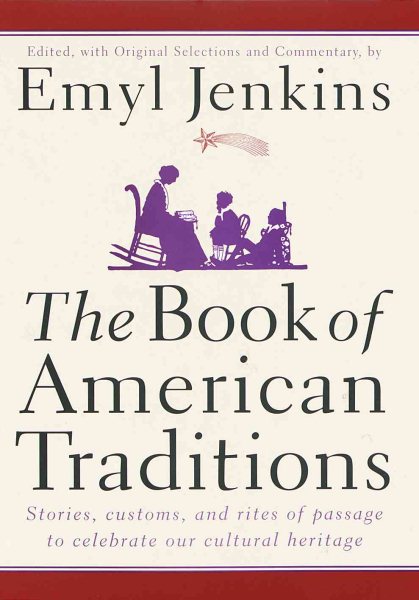 The Book of American Traditions: Stories, Customs, and Rites of Passage to Celebrate Our Cultural Heritage cover